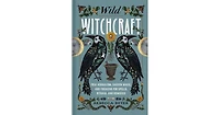 Wild Witchcraft: Folk Herbalism, Garden Magic, and Foraging for Spells, Rituals, and Remedies by Rebecca Beyer