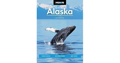 Moon Alaska- Scenic Drives, National Parks, Best Hikes by Lisa Maloney