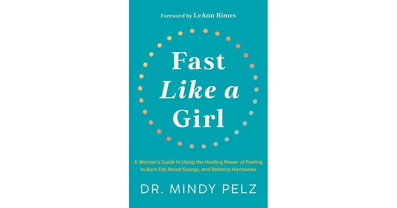 Fast Like a Girl: A Woman's Guide to Using the Healing Power of Fasting to Burn Fat, Boost Energy, and Balance Hormones by Dr. Mindy Pelz