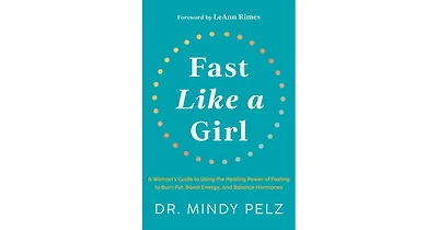 Fast Like a Girl: A Woman's Guide to Using the Healing Power of Fasting to Burn Fat, Boost Energy, and Balance Hormones by Dr. Mindy Pelz