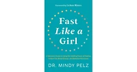 Fast Like a Girl: A Woman's Guide to Using the Healing Power of Fasting to Burn Fat, Boost Energy, and Balance Hormones by Dr. Mindy Pelz