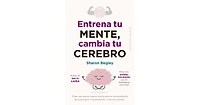 Entrena tu mente, cambia tu cerebro by Sharon Begley