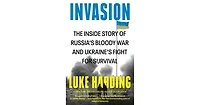 Invasion: The Inside Story of Russia's Bloody War and Ukraine's Fight for Survival by Luke Harding