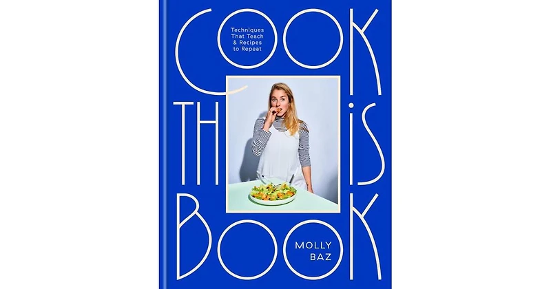 Cook This Book: Techniques That Teach and Recipes to Repeat by Molly Baz