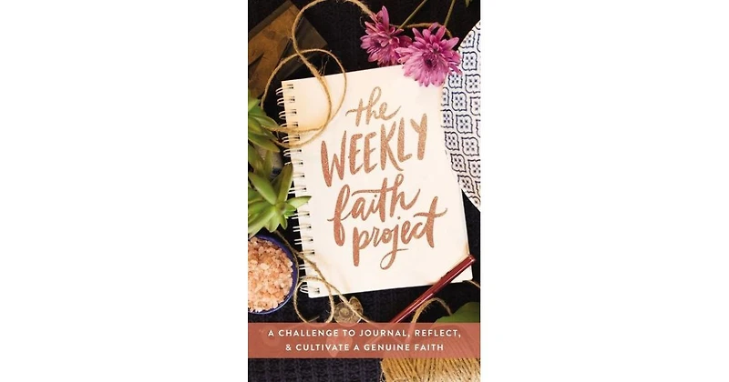 The Weekly Faith Project- A Challenge to Journal, Reflect, and Cultivate a Genuine Faith by Zondervan
