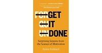 Get It Done- Surprising Lessons from the Science of Motivation by Ayelet Fishbach