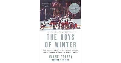 The Boys of Winter- The Untold Story of a Coach, a Dream, and the 1980 U.s. Olympic Hockey Team by Wayne Coffey