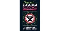 Beyond Black Belt Sudoku- If You Have to Ask, It's Too Hard for You by Frank Longo