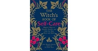 The Witch's Book of Self-Care- Magical Ways to Pamper, Soothe, and Care for Your Body and Spirit by Arin Murphy-Hiscock