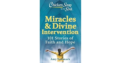 Chicken Soup for the Soul- Miracles & Divine Intervention- 101 Stories of Faith and Hope by Amy Newmark