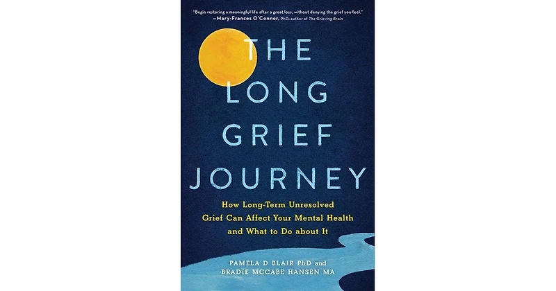 The Long Grief Journey- How Long-Term Unresolved Grief Can Affect Your Mental Health and What to Do About It by Pamela Blair