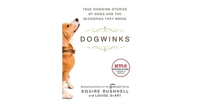 Dogwinks- True Godwink Stories of Dogs and the Blessings They Bring by SQuire Rushnell