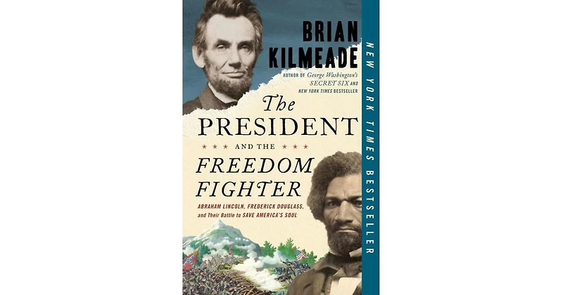 The President and the Freedom Fighter- Abraham Lincoln, Frederick Douglass, and Their Battle to Save America's Soul by Brian Kilmeade