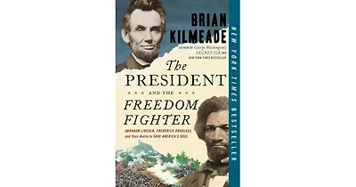 The President and the Freedom Fighter- Abraham Lincoln, Frederick Douglass, and Their Battle to Save America's Soul by Brian Kilmeade