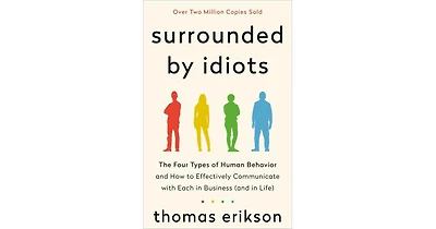 Surrounded by Idiots- The Four Types of Human Behavior and How to Effectively Communicate with Each in Business (and in Life) by Thomas Erikson