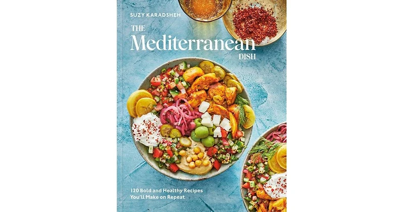 The Mediterranean Dish: 120 Bold and Healthy Recipes You'll Make on Repeat: A Mediterranean Cookbook by Suzy Karadsheh