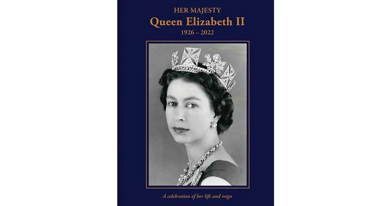 Her Majesty Queen Elizabeth Ii: 1926-2022: A Celebration of Her Life and Reign by Brian Hoey