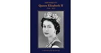 Her Majesty Queen Elizabeth Ii: 1926-2022: A Celebration of Her Life and Reign by Brian Hoey