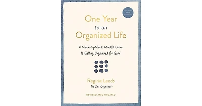 One Year to an Organized Life- A Week-by-Week Mindful Guide to Getting Organized for Good by Regina Leeds