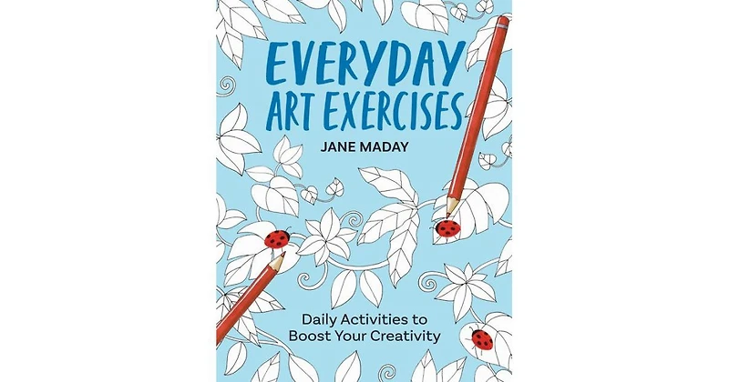 Everyday Art Exercises- Daily Activities to Boost Your Creativity by Jane Maday