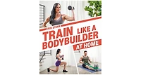 Train Like a Bodybuilder at Home- Get Lean and Strong Without Going to the Gym by Erin Stern