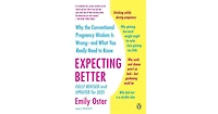 Expecting Better- Why the Conventional Pregnancy Wisdom Is Wrong-and What You Really Need to Know by Emily Oster