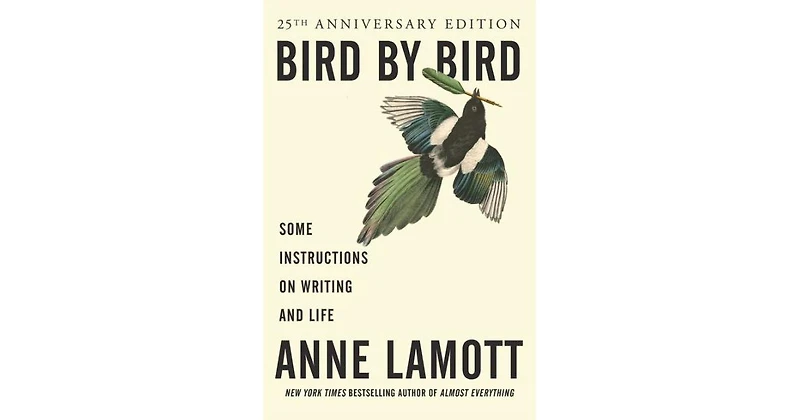 Bird by Bird- Some Instructions on Writing and Life by Anne Lamott