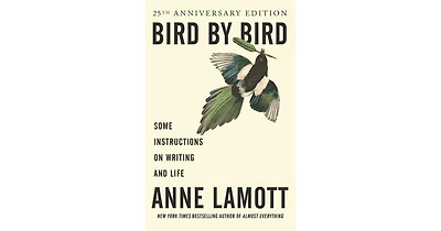 Bird by Bird- Some Instructions on Writing and Life by Anne Lamott