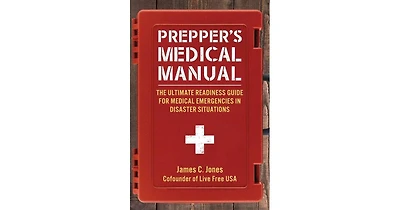 Prepper's Medical Manual- The Ultimate Readiness Guide for Medical Emergencies in Disaster Situations by James C. Jones