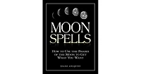 Moon Spells- How to Use the Phases of the Moon to Get What You Want by Diane Ahlquist