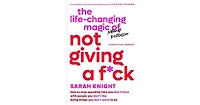 The Life-Changing Magic of Not Giving a F*ck- How to Stop Spending Time You Don't Have with People You Don't Like Doing Things You Don't Want to Do by