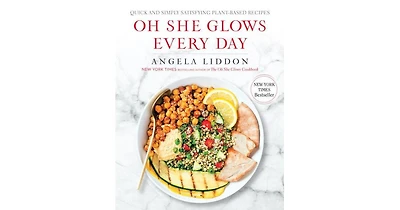 Oh She Glows Every Day, Quick and Simply Satisfying Plant-based Recipes, A Cookbook by Angela Liddon