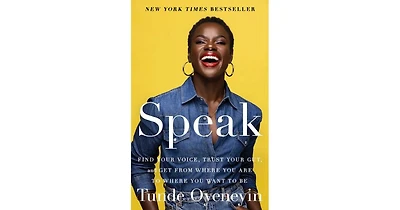 Speak- Find Your Voice, Trust Your Gut, and Get from Where You Are to Where You Want to Be by Tunde Oyeneyin