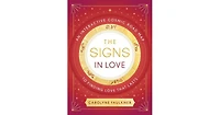 The Signs in Love- An Interactive Cosmic Road Map to Finding Love That Lasts by Carolyne Faulkner
