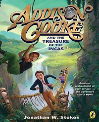 Addison Cooke and the Treasure of the Incas Addison Cooke Series 1 by Jonathan W. Stokes