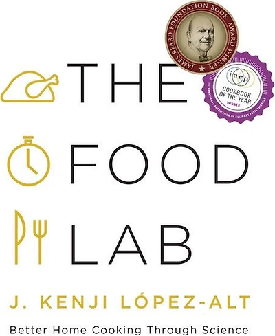 The Food Lab: Better Home Cooking Through Science by J. Kenji Lopez-Alt