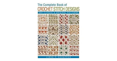 The Complete Book of Crochet Stitch Designs: 500 Classic & Original Patterns by Linda P. Schapper