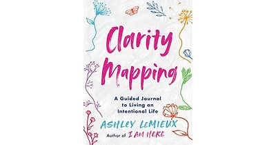 Clarity Mapping: A Guided Journal to Living an Intentional Life by Ashley LeMieux