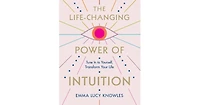 The Life-Changing Power of Intuition: Tune In to Yourself, Transform Your Life by Emma Lucy Knowles