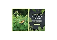 Midwest Medicinal Plants: Identify, Harvest, and Use 109 Wild Herbs for Health and Wellness by Lisa M. Rose