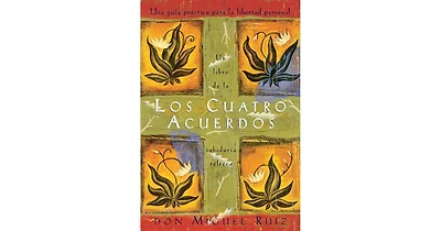 Los Cuatro Acuerdos: Una Guia Practica Para La Libertad Personal (The Four Agreements: A Practical Guide to Personal Freedom) by Don Miguel Ruiz