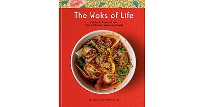 The Woks of Life: Recipes to Know and Love from a Chinese American Family: A Cookbook by Bill Leung