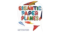 Gigantic Paper Planes: 10 Giant Folds in 10 Patterns Make 75 Giant Planes by Rob Wall