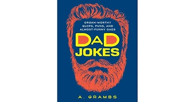 Dad Jokes: Groan-Worthy Quips, Puns, and Almost-Funny Gags by A. Grambs