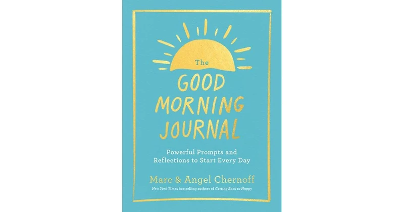 The Good Morning Journal- Powerful Prompts and Reflections to Start Every Day by Marc Chernoff