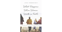 What Happens When Women Walk in Faith- Trusting God Takes You to Amazing Places by Lysa TerKeurst