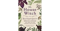 The House Witch- Your Complete Guide to Creating a Magical Space with Rituals and Spells for Hearth and Home by Arin Murphy-Hiscock