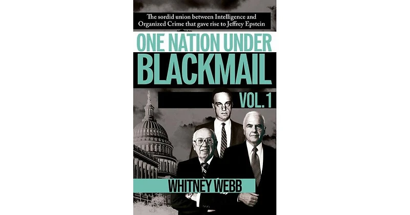 One Nation Under Blackmail- The Sordid Union Between Intelligence and Crime that Gave Rise to Jeffrey Epstein, Vol.1 by Whitney Alyse Webb