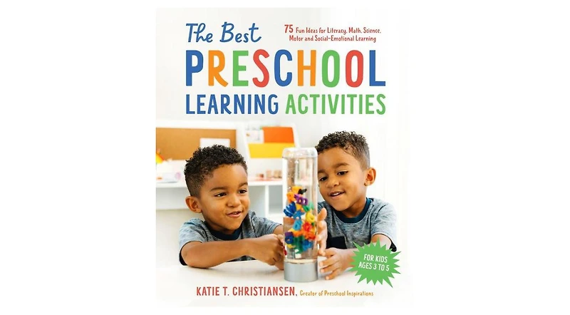 The Best Preschool Learning Activities- 75 Fun Ideas for Literacy, Math, Science, Motor and Social-Emotional Learning for Kids Ages 3 to 5 by Katie Ch