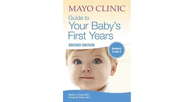 Mayo Clinic Guide to Your Baby's First Years, 2nd Edition- 2nd Edition Revised and Updated by Walter Cook M.d.